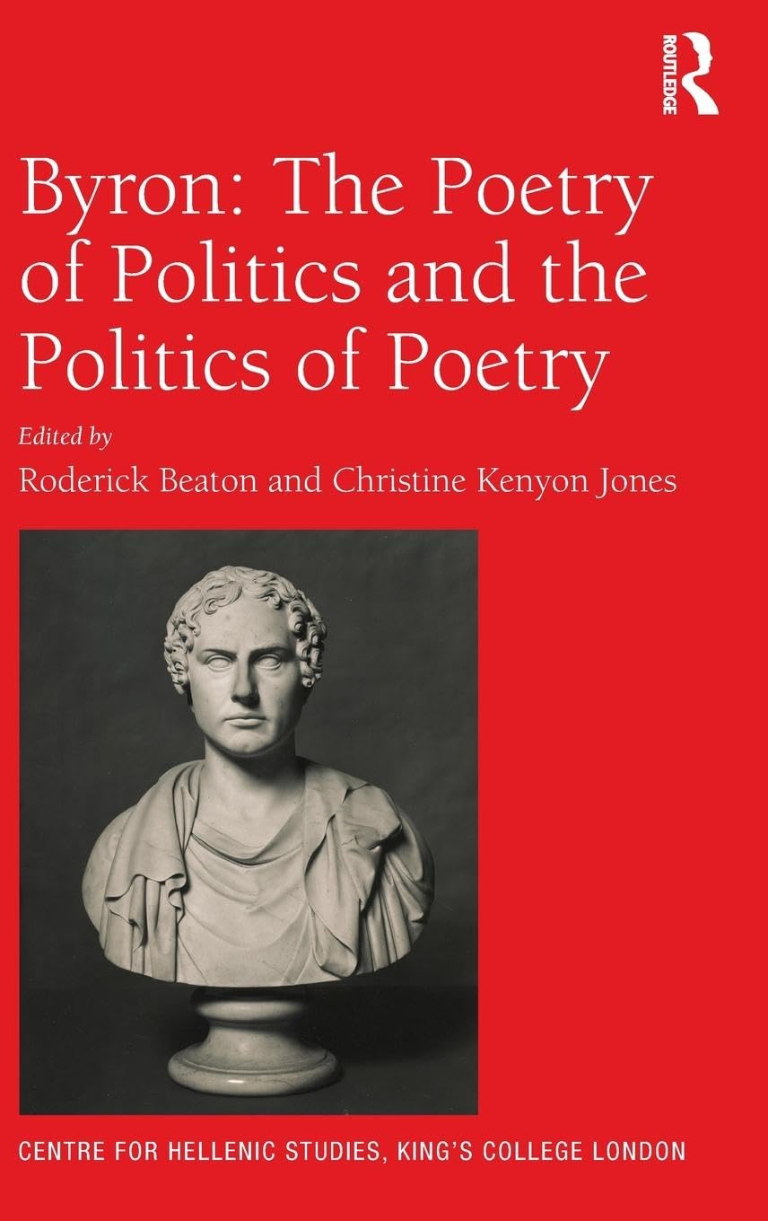 Byron: The Poetry of Politics and the Politics of Poetry (Centre for Hellenic Studies, King's College London Publications, 18, Band 18)