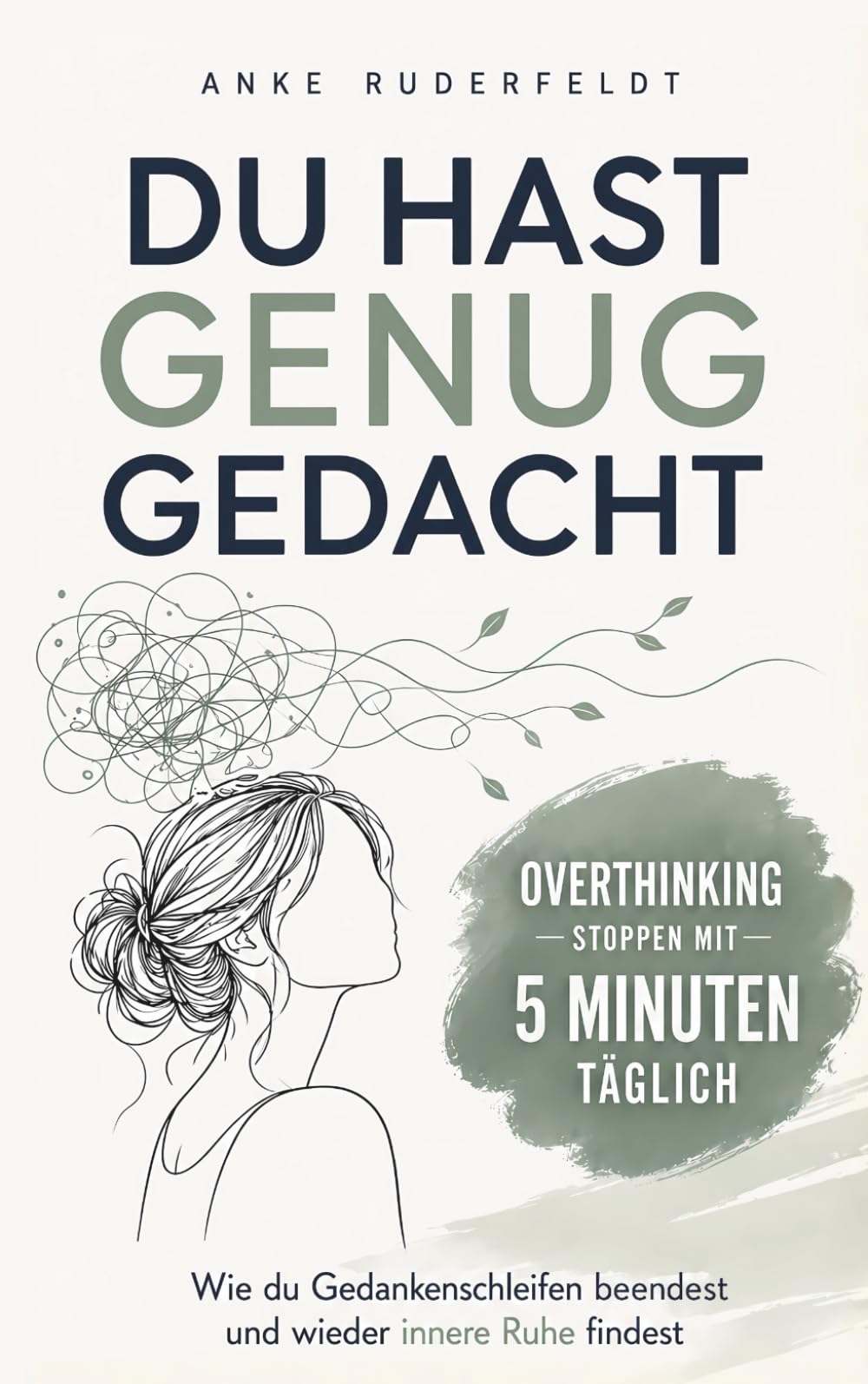 Du hast genug gedacht: Overthinking stoppen mit 5 Minuten täglich: Wie du Gedankenschleifen beendest und wieder innere Ruhe findest
