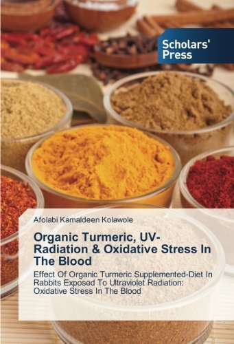 Organic Turmeric, UV-Radiation & Oxidative Stress In The Blood: Effect Of Organic Turmeric Supplemented-Diet In Rabbits Exposed To Ultraviolet Radiation: Oxidative Stress In The Blood