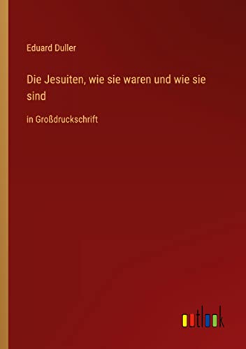 Die Jesuiten, wie sie waren und wie sie sind: in Großdruckschrift