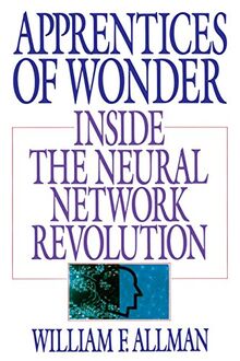 Apprentices of Wonder: Inside the Neural Network Revolution