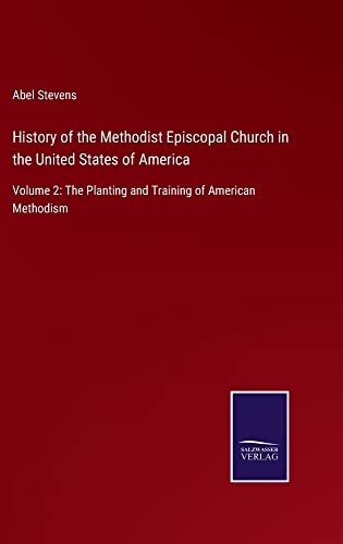 History of the Methodist Episcopal Church in the United States of America: Volume 2: The Planting and Training of American Methodism
