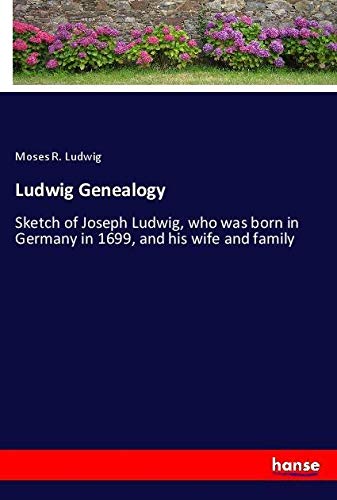 Ludwig Genealogy: Sketch of Joseph Ludwig, who was born in Germany in 1699, and his wife and family