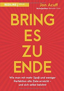 Bring es zu Ende!: Wie man mit mehr Spaß und weniger Perfektion alle Ziele erreicht - und sich selbst belohnt