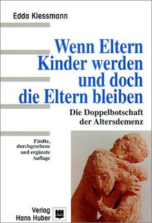 Wenn Eltern Kinder werden und doch die Eltern bleiben. Die Doppelbotschaft der Altersdemenz