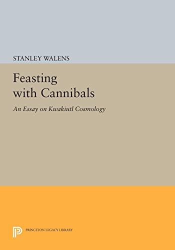 Feasting With Cannibals: An Essay on Kwakiutl Cosmology (Princeton Legacy Library)
