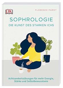 Sophrologie. Die Kunst des starken Ichs: Achtsamkeitsübungen für mehr Energie, Stärke und Selbstbewusstsein