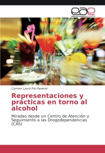 Representaciones y prácticas en torno al alcohol: Miradas desde un Centro de Atención y Seguimiento a las Drogodependencias (CAS)