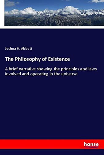 The Philosophy of Existence: A brief narrative showing the principles and laws involved and operating in the universe