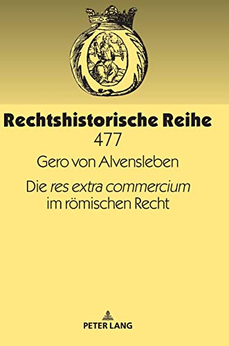 Die «res extra commercium» im römischen Recht (Rechtshistorische Reihe, Band 477)