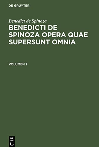 Benedicti de Spinoza Opera quae supersunt omnia, Volumen 1, Benedicti de Spinoza Opera quae supersunt omnia Volumen 1