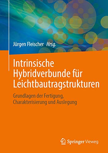 Intrinsische Hybridverbunde für Leichtbautragstrukturen: Grundlagen der Fertigung, Charakterisierung und Auslegung