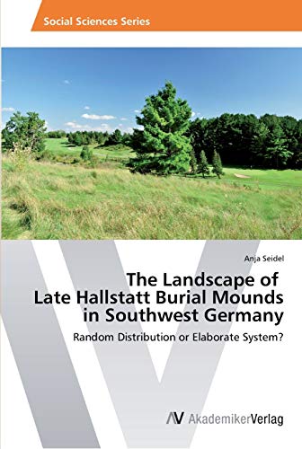 The Landscape of Late Hallstatt Burial Mounds in Southwest Germany: Random Distribution or Elaborate System?