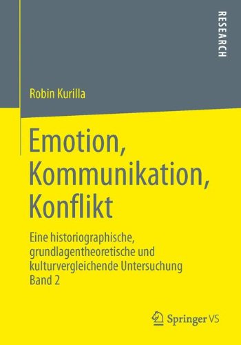Emotion, Kommunikation, Konflikt: Eine historiographische, grundlagentheoretische und kulturvergleichende Untersuchung Band 2