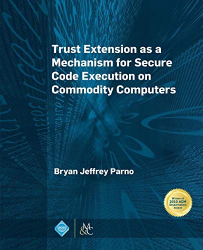 Trust Extension as a Mechanism for Secure Code Execution on Commodity Computers (Acm Books, Band 2)