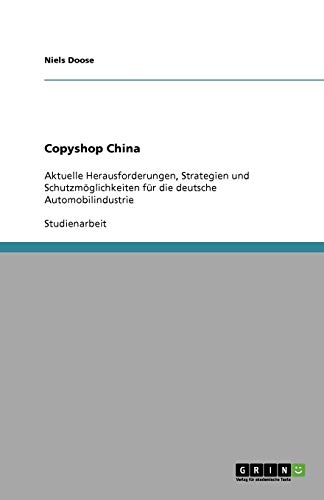 Copyshop China: Aktuelle Herausforderungen, Strategien und Schutzmöglichkeiten für die deutsche Automobilindustrie