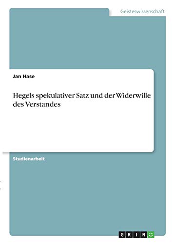 Hegels spekulativer Satz und der Widerwille des Verstandes