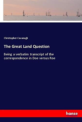 The Great Land Question: Being a verbatim transcript of the correspondence in Doe versus Roe