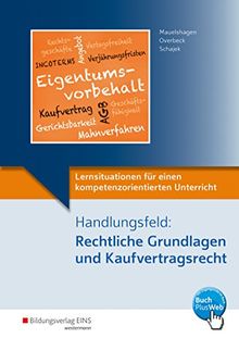 Lernsituationen für einen kompetenzorientierten Unterricht: Handlungsfeld: Rechtliche Grundlagen und Kaufvertragsrecht: Lernsituationen