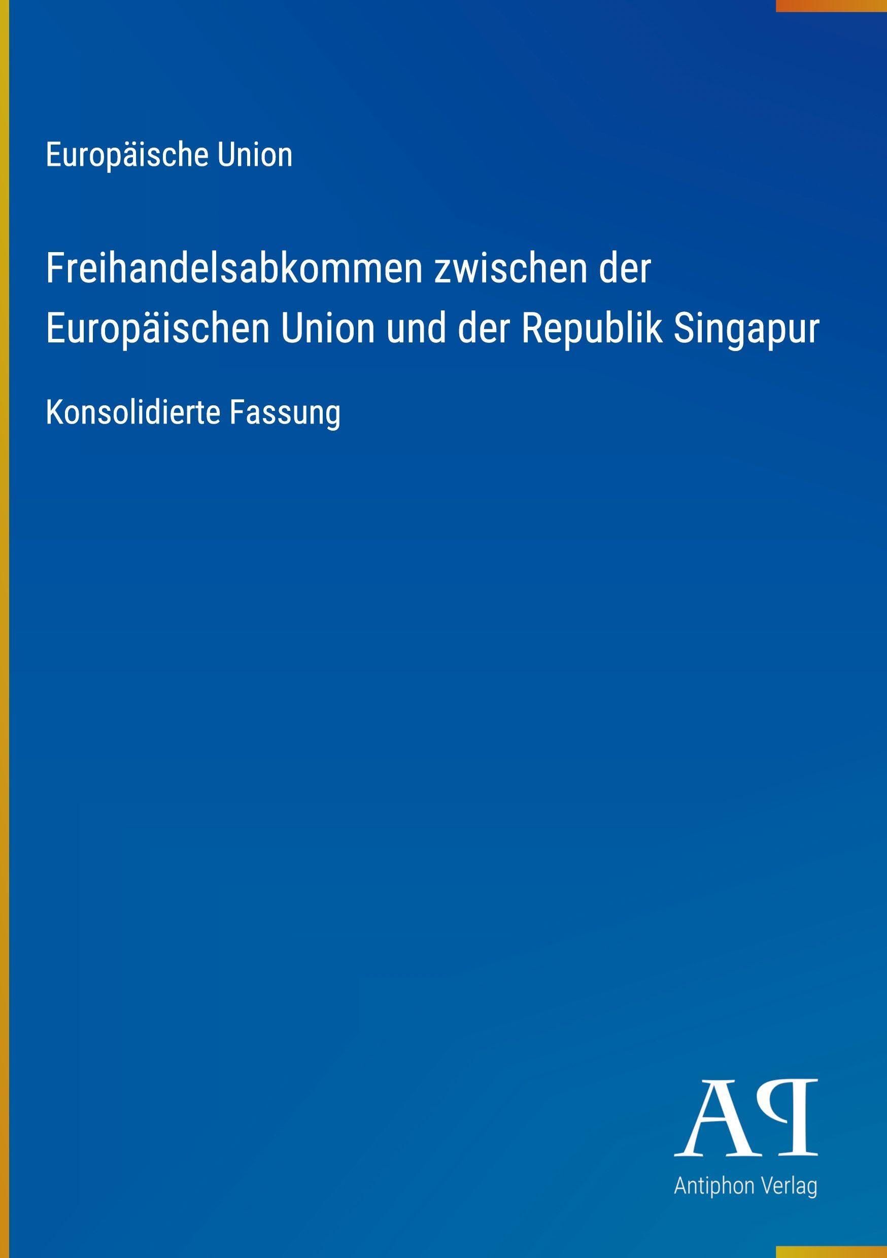 Freihandelsabkommen zwischen der Europäischen Union und der Republik Singapur: Konsolidierte Fassung