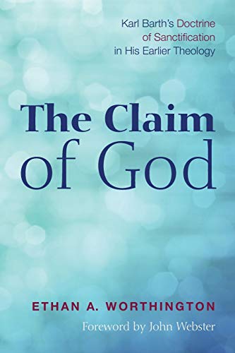 The Claim of God: Karl Barth's Doctrine of Sanctification in His Earlier Theology