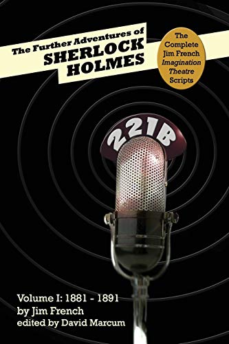 The Further Adventures of Sherlock Holmes: Part 1 - 1881-1891 (Complete Jim French Imagination Theatre Scripts, Band 1)