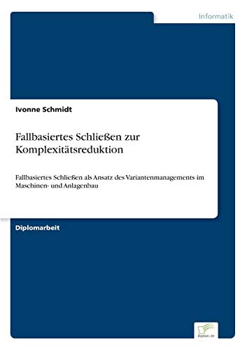 Fallbasiertes Schließen zur Komplexitätsreduktion: Fallbasiertes Schließen als Ansatz des Variantenmanagements im Maschinen- und Anlagenbau