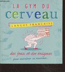 La gym du cerveau : Langue française - des jeux et des énigmes pour entraîner ses neuronnes...