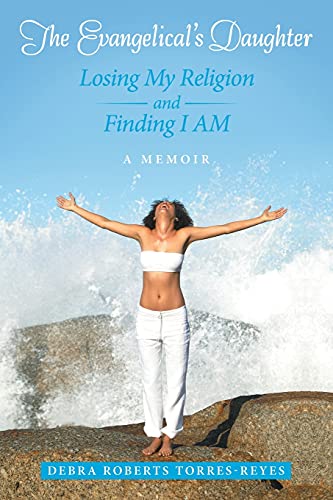 The Evangelical's Daughter: Losing My Religion and Finding I AM: A Memoir