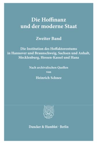 Die Hoffinanz und der moderne Staat.: Geschichte und System der Hoffaktoren an deutschen Fürstenhöfen im Zeitalter des Absolutismus. Nach ... Anhalt, Mecklenburg, Hessen-Kassel und Hanau