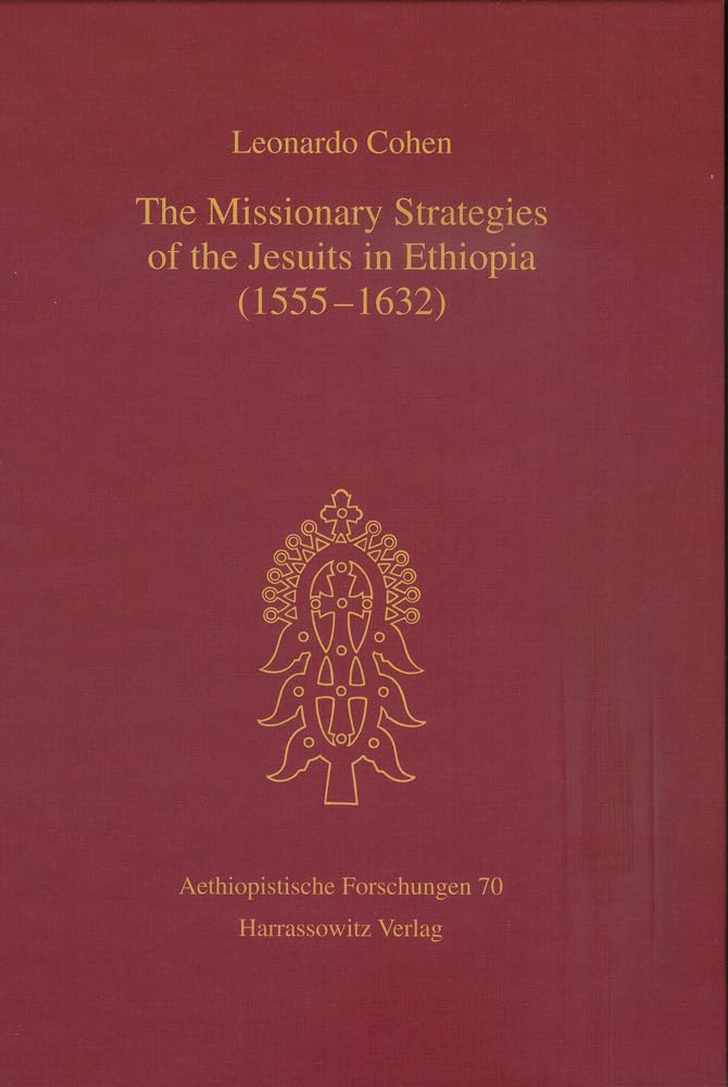 The Missionary Strategies of the Jesuits in Ethiopia (1555-1632) (Aethiopistische Forschungen, Band 70)