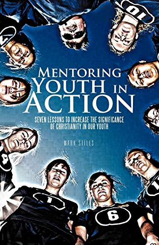 Mentoring Youth In Action: Seven Lessons to Increase the Significance of Christianity in Our Youth