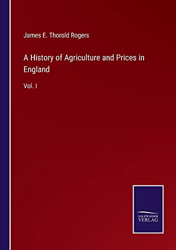 A History of Agriculture and Prices in England: Vol. I