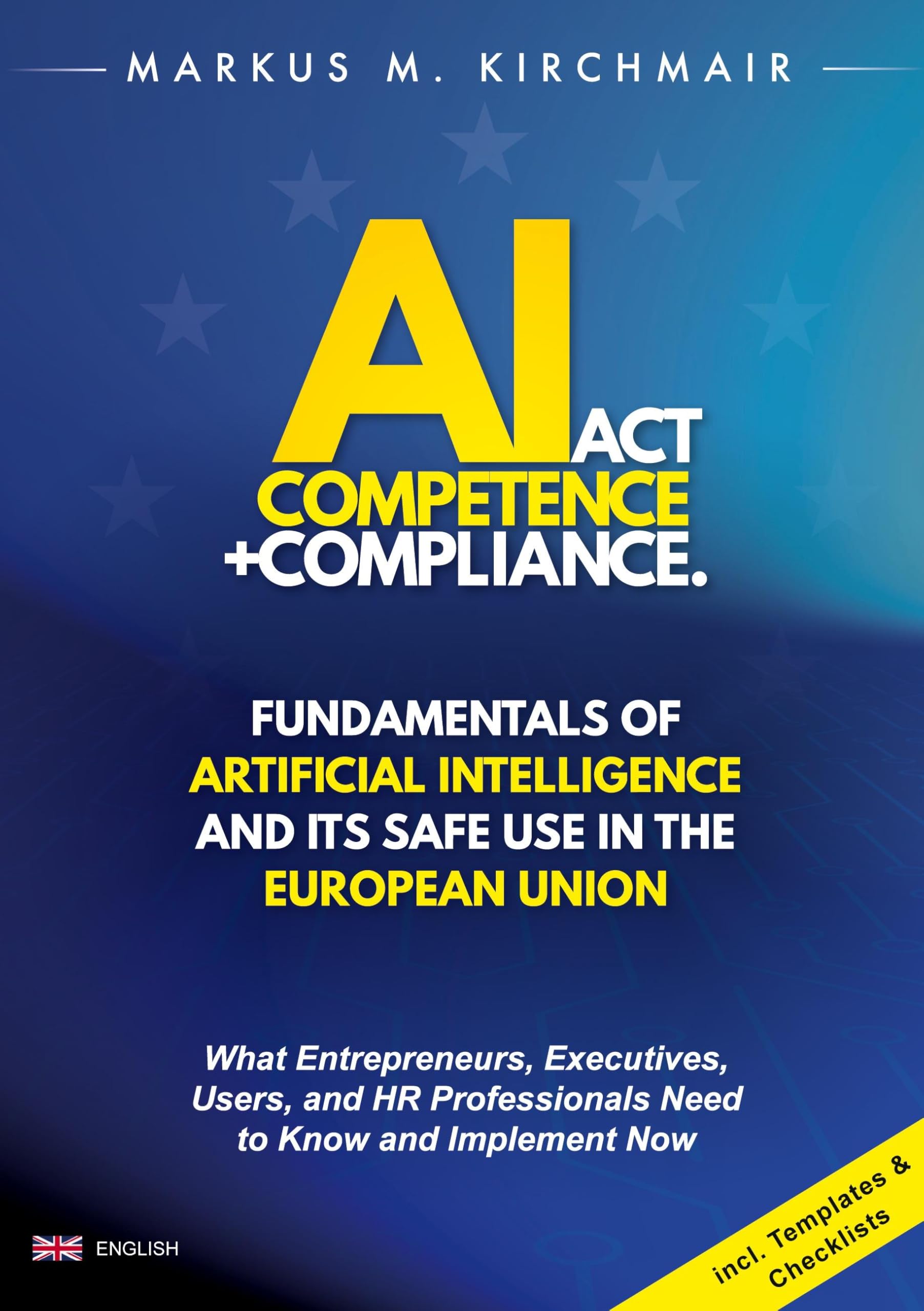 AI Act Competence + Compliance - Fundamentals of Artificial Intelligence and Its Safe Use in the European Union: What Entrepreneurs, Executives, ... Professionals Need to Know and Implement Now