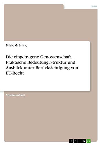 Die eingetragene Genossenschaft. Praktische Bedeutung, Struktur und Ausblick unter Berücksichtigung von EU-Recht