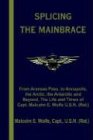 Splicing the Mainbrace: From Aranas Pass, to Annapolis, the Arctic, the Antarctic and Beyond, the Life and Times of Capt. Malcolm E. Wolfe U.S