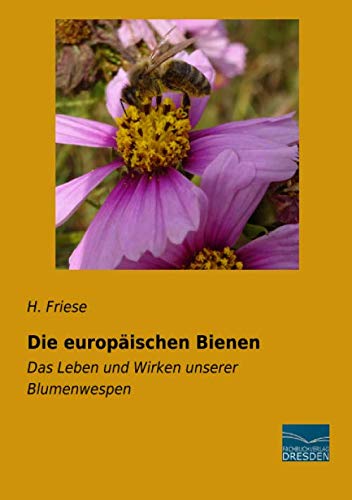 Die europäischen Bienen: Das Leben und Wirken unserer Blumenwespen