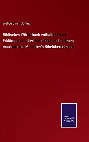 Biblisches Wörterbuch enthaltend eine Erklärung der alterthümlichen und seltenen Ausdrücke in M. Luther's Bibelübersetzung