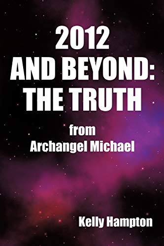 2012 and Beyond: The Truth: From Archangel Michael
