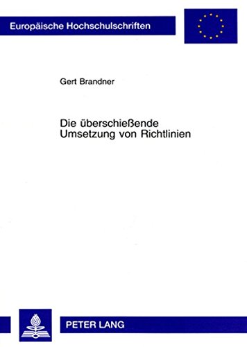 Die überschießende Umsetzung von Richtlinien: Tatbestand und Rechtsfolgen der autonomen Erstreckung des Regelungsgehalts einer Richtlinie auf ... (Europäische Hochschulschriften - Reihe II)