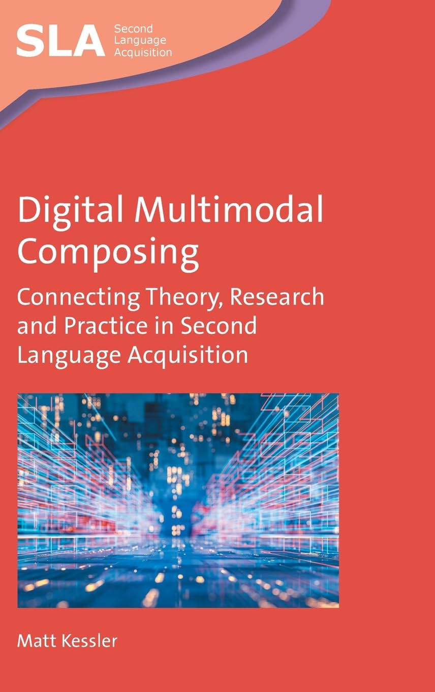 Digital Multimodal Composing: Connecting Theory, Research and Practice in Second Language Acquisition (Second Language Acquisition, 167)