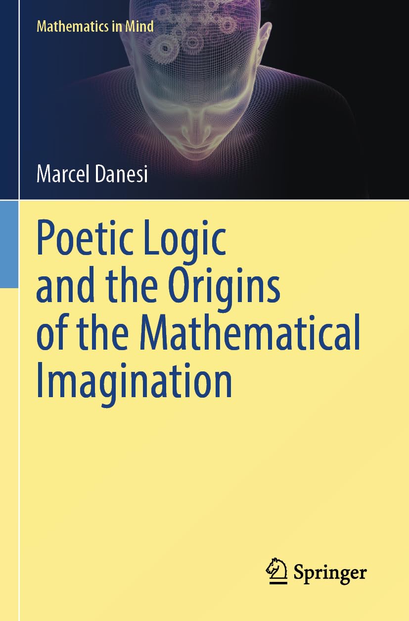 Poetic Logic and the Origins of the Mathematical Imagination (Mathematics in Mind)