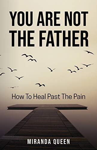 Miranda Queen You Are Not The Father, How To Heal Past The Pain