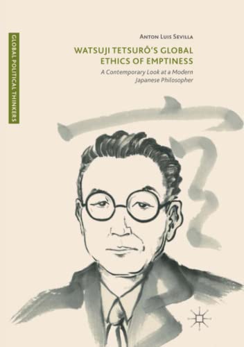 Watsuji Tetsurô’s Global Ethics of Emptiness: A Contemporary Look at a Modern Japanese Philosopher (Global Political Thinkers)