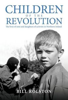 Children of the Revolution: The Lives of Sons and Daughters of Activists in Northern Ireland