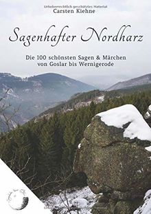 Sagenhafter Nordharz: Die 100 schönsten Sagen & Märchen von Goslar bis Wernigerode