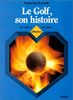LE GOLF SON HISTOIRE DE 1304 A NOS JOURS (Grancher Depot)