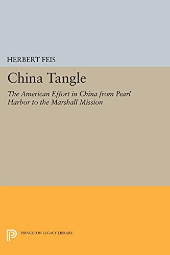 The China Tangle: The American Effort in China from Pearl Harbor to the Marshall Mission (Princeton Legacy Library)