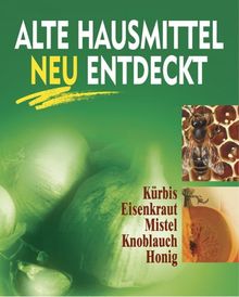 Alte Hausmittel neu entdeckt. Kürbis. Eisenkraut. Mistel. Knoblauch. Honig