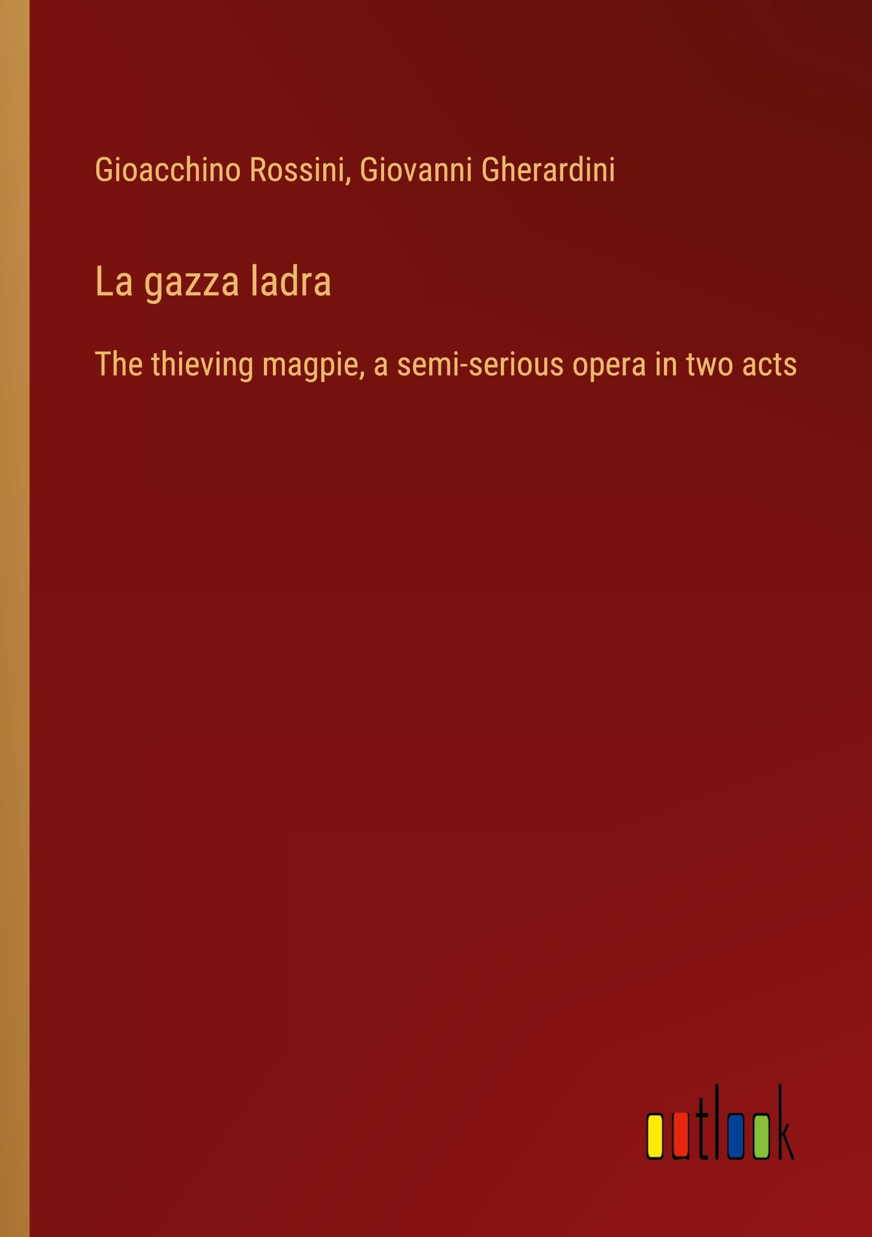 La gazza ladra: The thieving magpie, a semi-serious opera in two acts